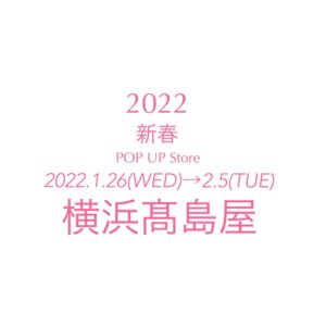 2022新春 POP UP Store 横浜髙島屋 1.26(WED)～2.1(TUE)